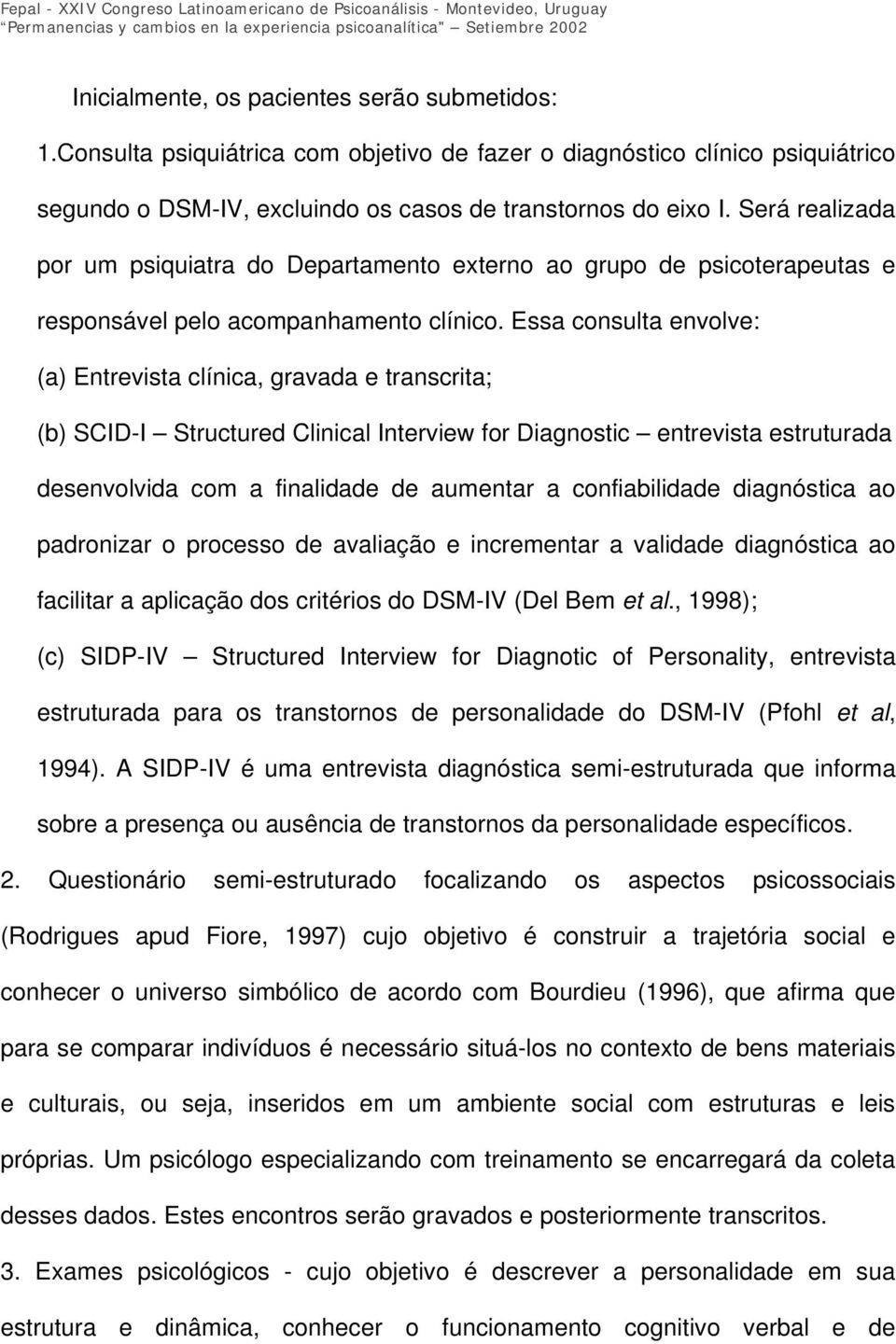 Essa consulta envolve: (a) Entrevista clínica, gravada e transcrita; (b) SCID-I Structured Clinical Interview for Diagnostic entrevista estruturada desenvolvida com a finalidade de aumentar a