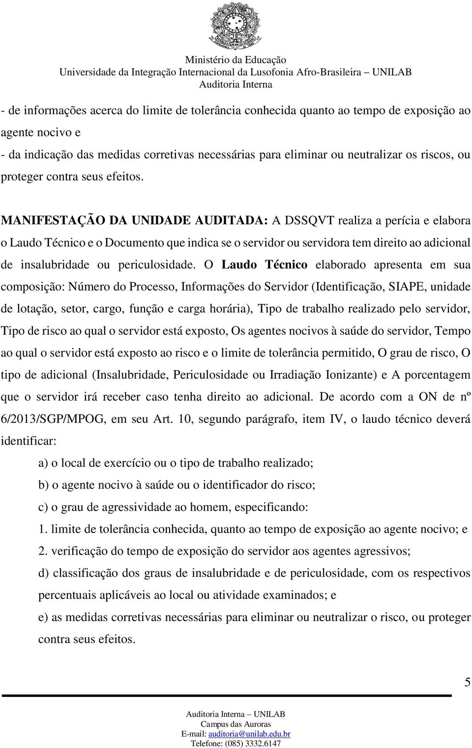 MANIFESTAÇÃO DA UNIDADE AUDITADA: A DSSQVT realiza a perícia e elabora o Laudo Técnico e o Documento que indica se o servidor ou servidora tem direito ao adicional de insalubridade ou periculosidade.