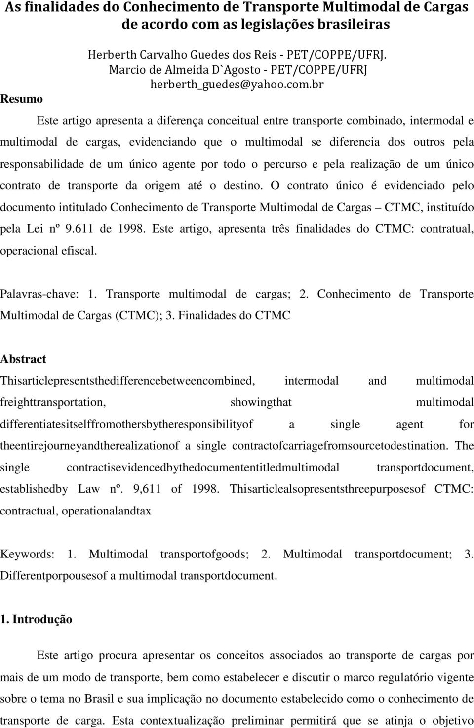 br Este artigo apresenta a diferença conceitual entre transporte combinado, intermodal e multimodal de cargas, evidenciando que o multimodal se diferencia dos outros pela responsabilidade de um único