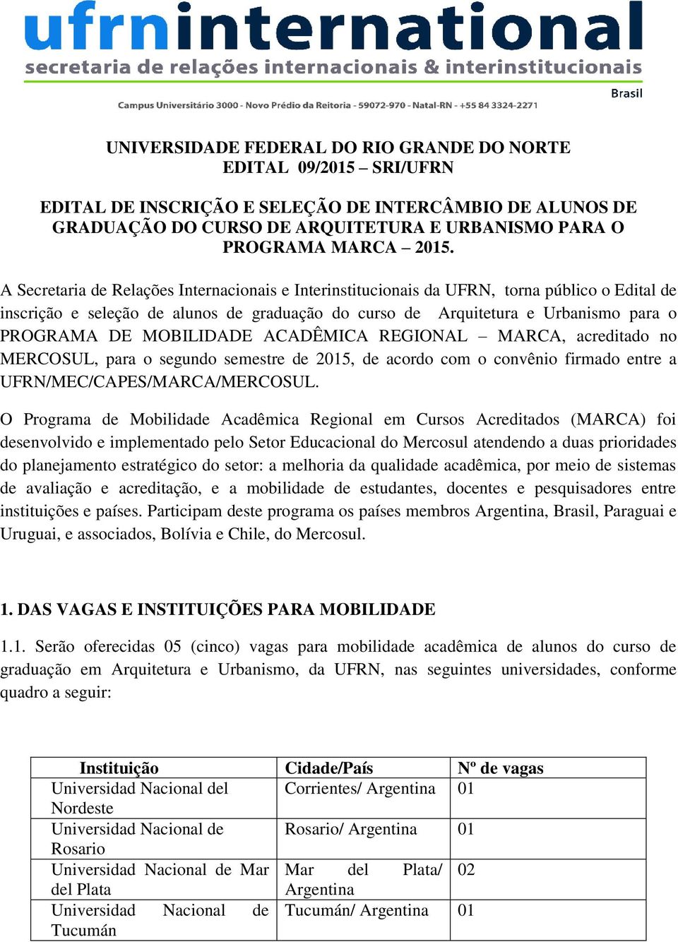 MOBILIDADE ACADÊMICA REGIONAL MARCA, acreditado no MERCOSUL, para o segundo semestre de 2015, de acordo com o convênio firmado entre a UFRN/MEC/CAPES/MARCA/MERCOSUL.