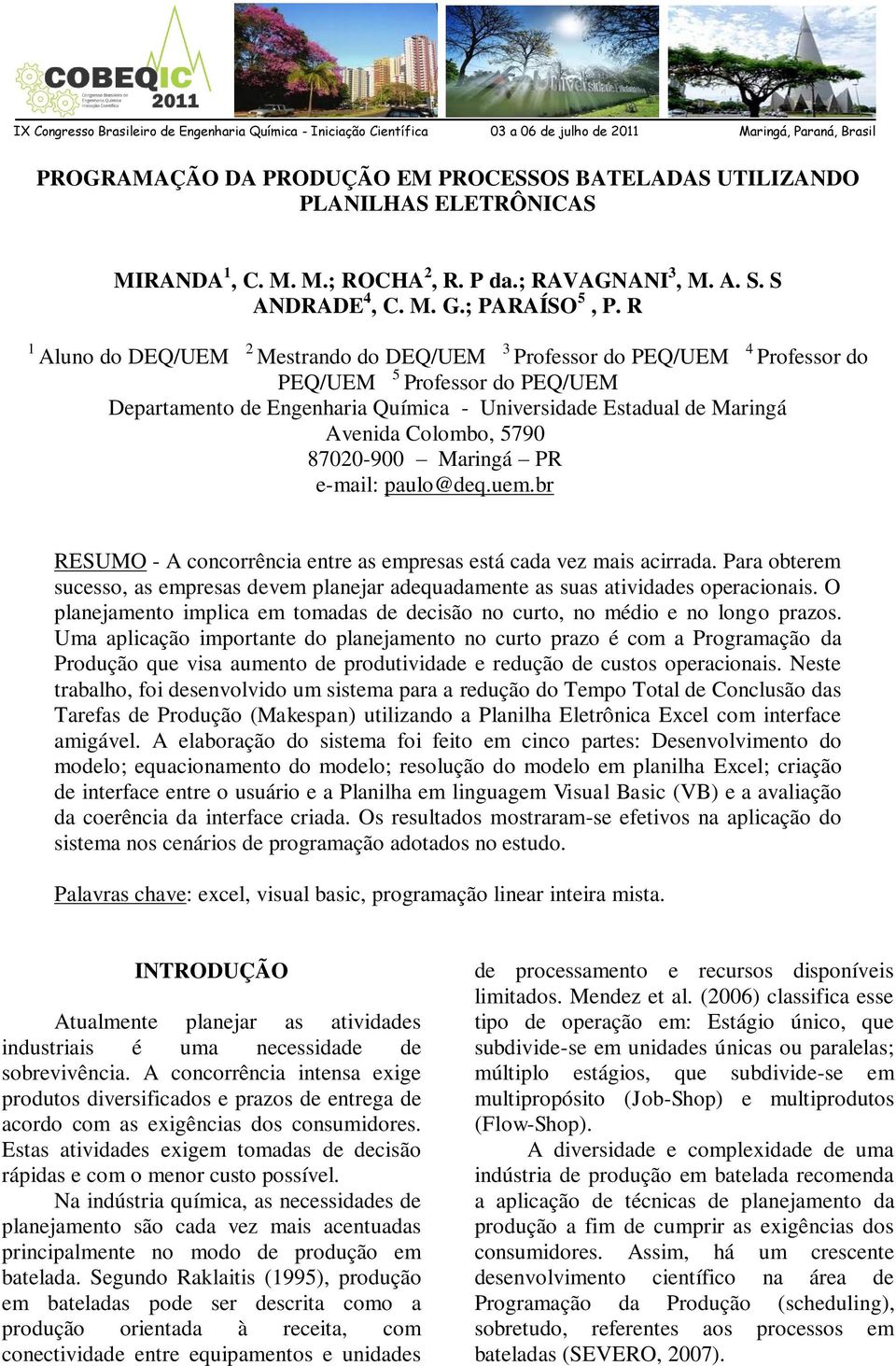 R 1 2 Aluno do DEQ/UEM Mestrando do DEQ/UEM 3 4 Professor do PEQ/UEM Professor do 5 PEQ/UEM Professor do PEQ/UEM Departamento de Engenharia Química - Universidade Estadual de Maringá Avenida Colombo,