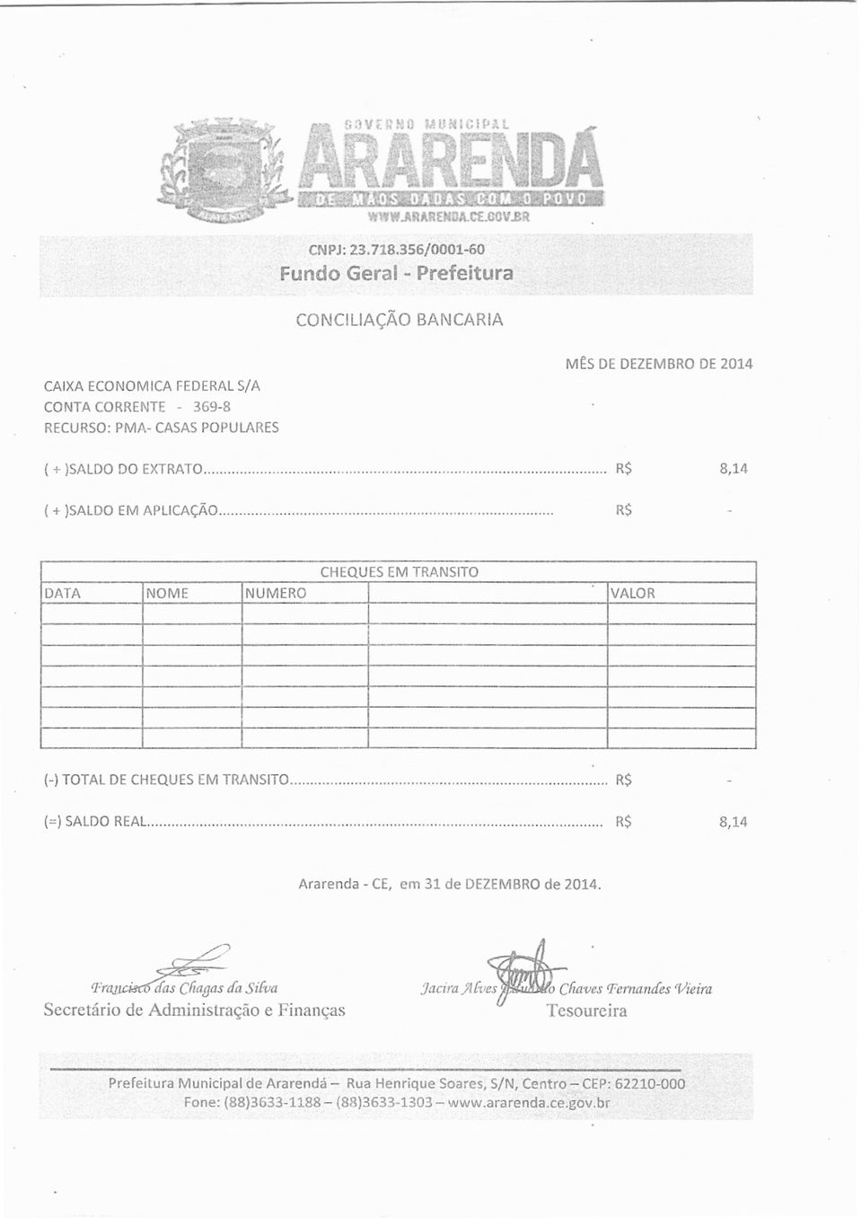 )SALDO DO EXTRATO... R$ 8,14 (+ )SALDO EM APLICAcAO... R$ CHEQUES EM TRANSTO DATA INOME INUMERO I IVALOR (-) TOTAL DE CHEQUES EM TRANSITO... () SALDO REAL.