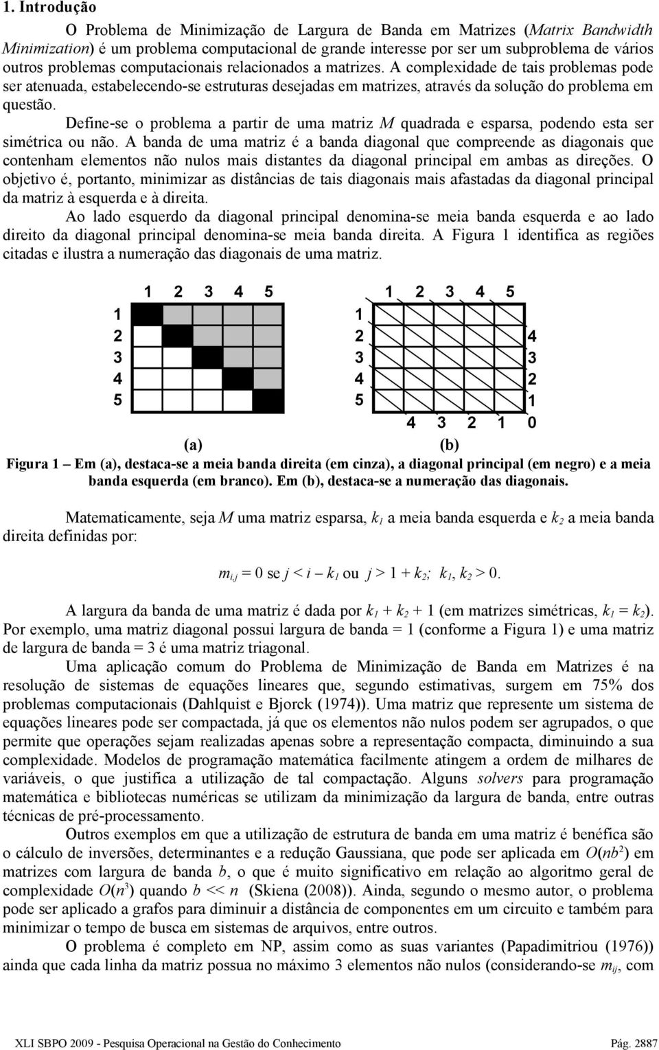 Define-se o problema a partir de uma matriz M quadrada e esparsa, podendo esta ser simétrica ou não.