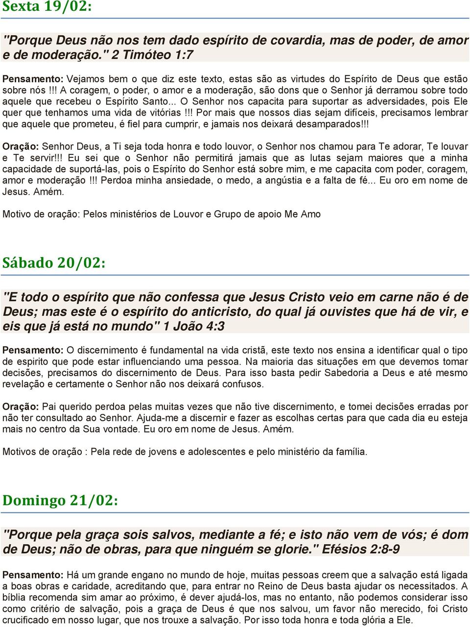 !! A coragem, o poder, o amor e a moderação, são dons que o Senhor já derramou sobre todo aquele que recebeu o Espírito Santo.