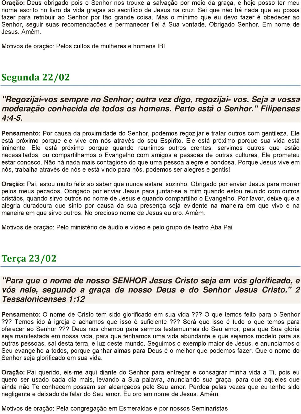 Obrigado Senhor. Em nome de Jesus. Amém. Motivos de oração: Pelos cultos de mulheres e homens IBI Segunda 22/02 "Regozijai-vos sempre no Senhor; outra vez digo, regozijai- vos.