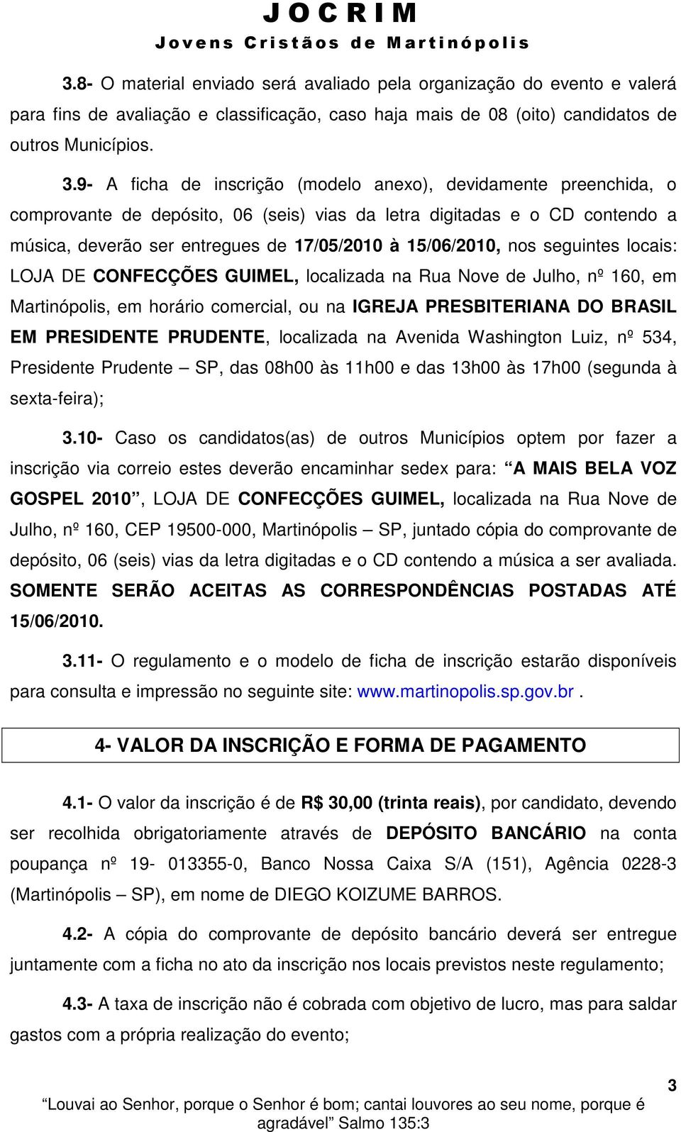 15/06/2010, nos seguintes locais: LOJA DE CONFECÇÕES GUIMEL, localizada na Rua Nove de Julho, nº 160, em Martinópolis, em horário comercial, ou na IGREJA PRESBITERIANA DO BRASIL EM PRESIDENTE