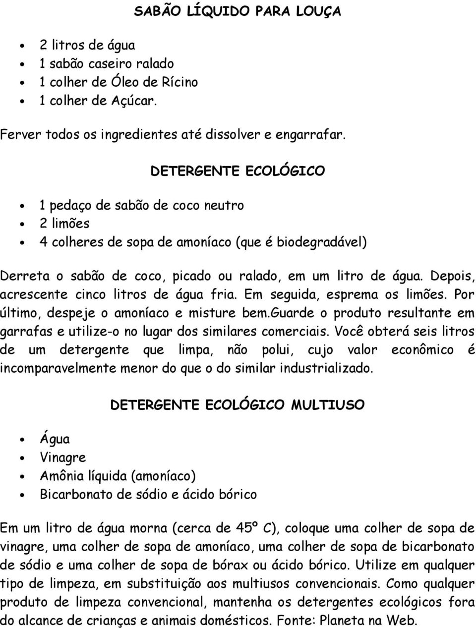 Depois, acrescente cinco litros de água fria. Em seguida, esprema os limões. Por último, despeje o amoníaco e misture bem.