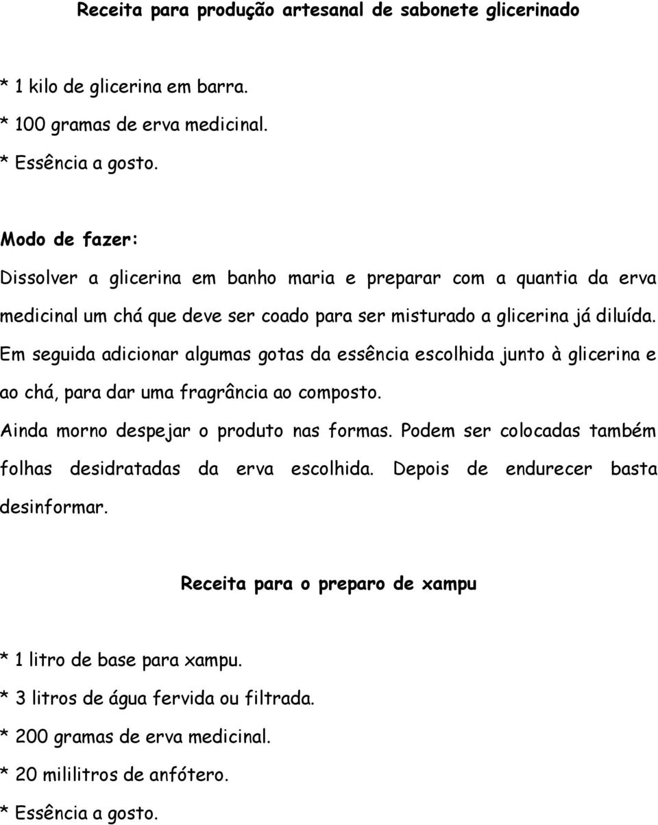 Em seguida adicionar algumas gotas da essência escolhida junto à glicerina e ao chá, para dar uma fragrância ao composto. Ainda morno despejar o produto nas formas.