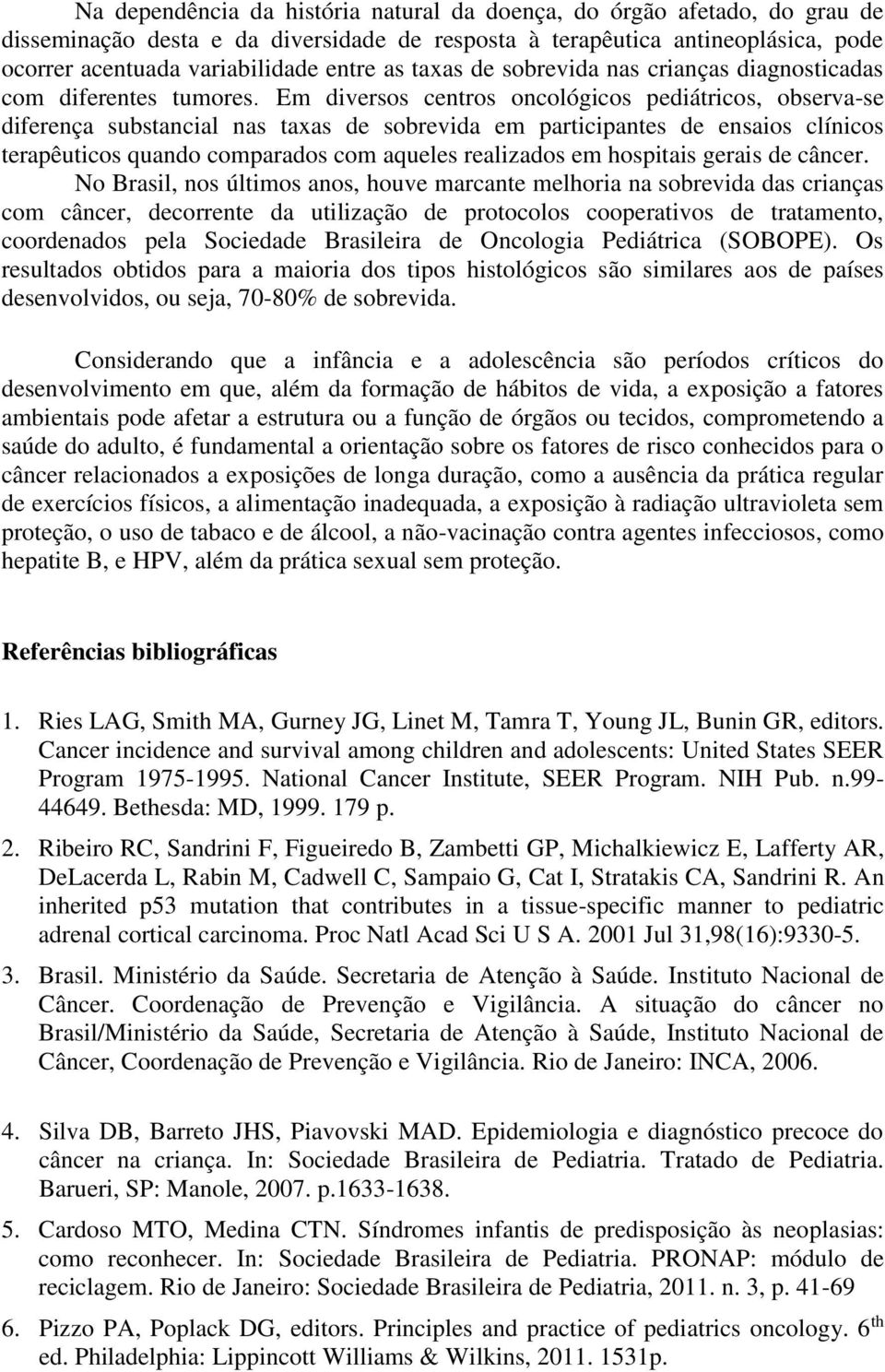 Em diversos centros oncológicos pediátricos, observa-se diferença substancial nas taxas de sobrevida em participantes de ensaios clínicos terapêuticos quando comparados com aqueles realizados em