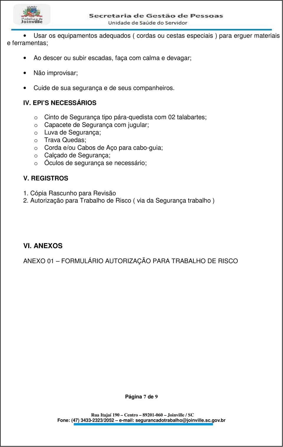 EPI S NECESSÁRIOS Cint de Segurança tip pára-quedista cm 02 talabartes; Capacete de Segurança cm jugular; Luva de Segurança; Trava Quedas; Crda e/u Cabs