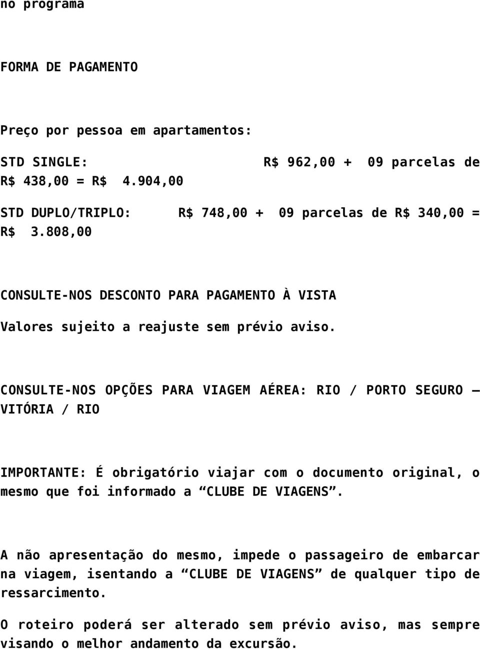 808,00 CONSULTE-NOS DESCONTO PARA PAGAMENTO À VISTA Valores sujeito a reajuste sem prévio aviso.