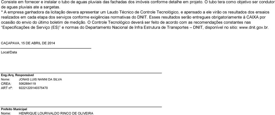 exigências normativas do DNIT. Esses resultados serão entregues obrigatoriamente à CAIXA por ocasião do envio do último boletim de medição.