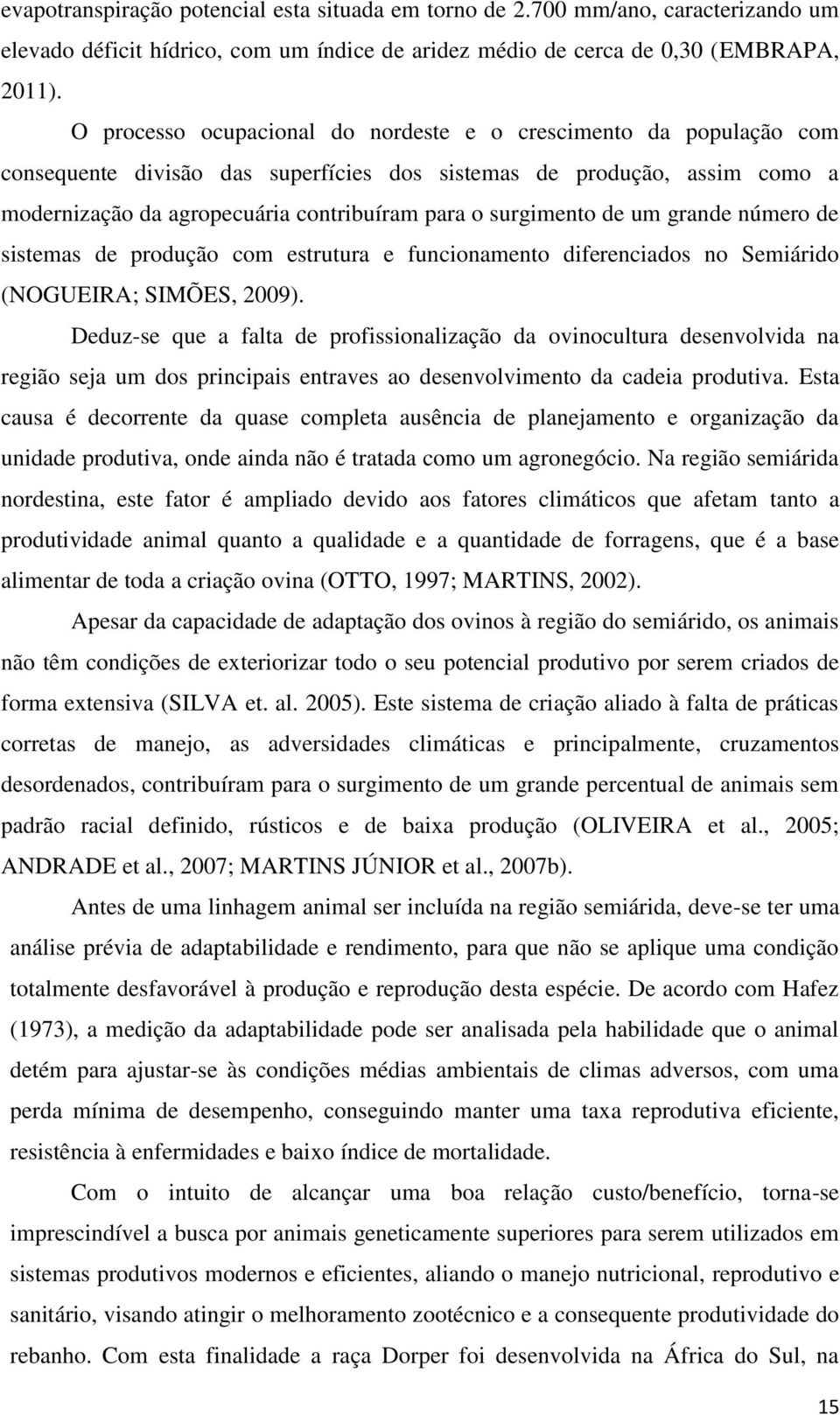 surgimento de um grande número de sistemas de produção com estrutura e funcionamento diferenciados no Semiárido (NOGUEIRA; SIMÕES, 2009).
