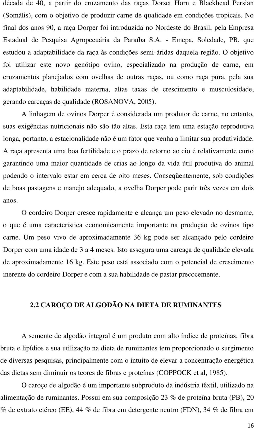 ropecuária da Paraíba S.A. - Emepa, Soledade, PB, que estudou a adaptabilidade da raça às condições semi-áridas daquela região.
