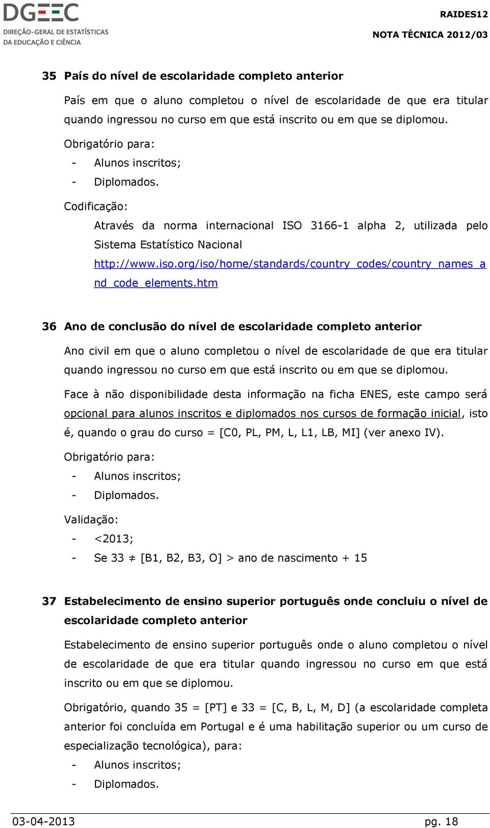 htm 36 Ano de conclusão do nível de escolaridade completo anterior Ano civil em que o aluno completou o nível de escolaridade de que era titular quando ingressou no curso em que está inscrito ou em