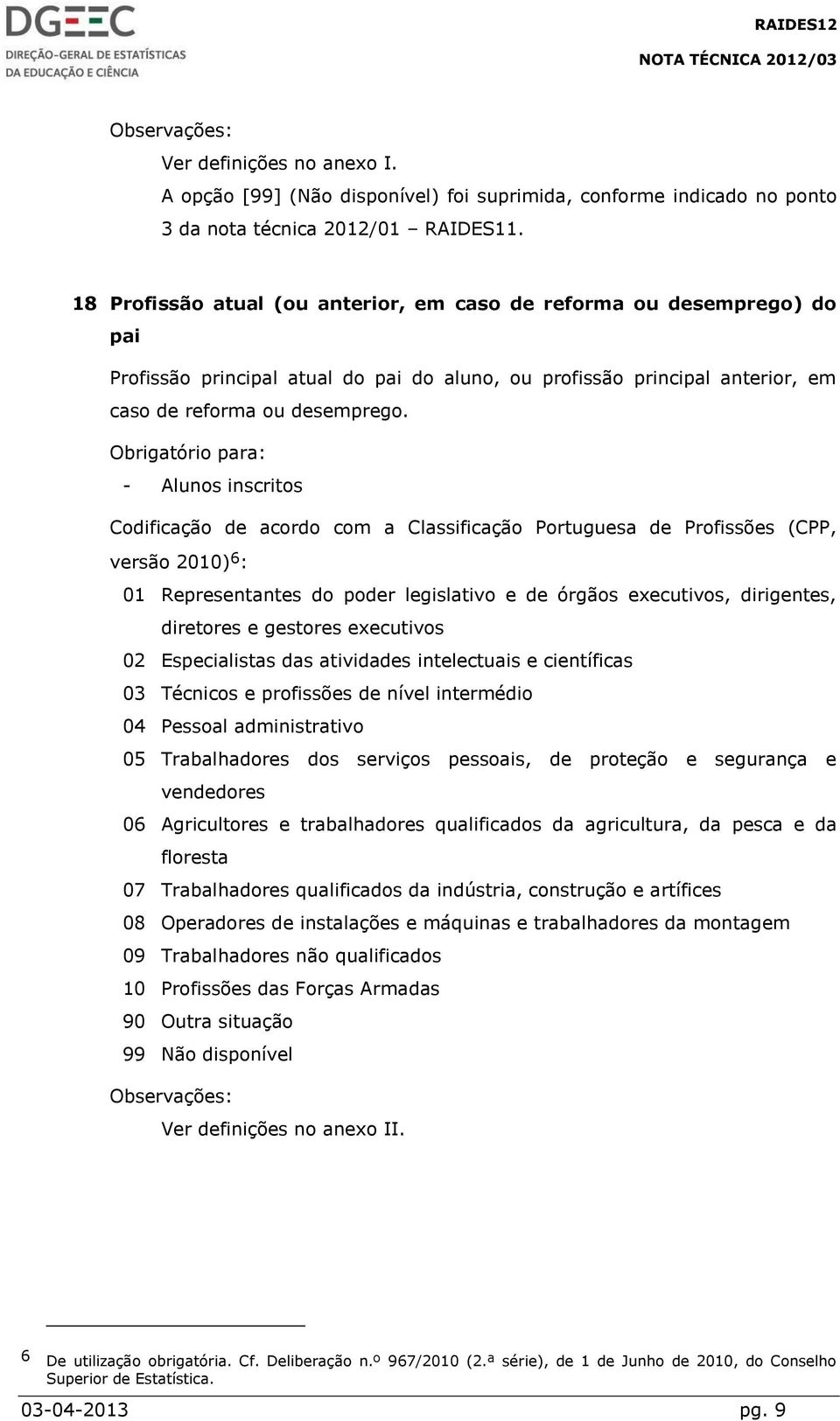 - Alunos inscritos Codificação de acordo com a Classificação Portuguesa de Profissões (CPP, versão 2010) 6 : 01 Representantes do poder legislativo e de órgãos executivos, dirigentes, diretores e