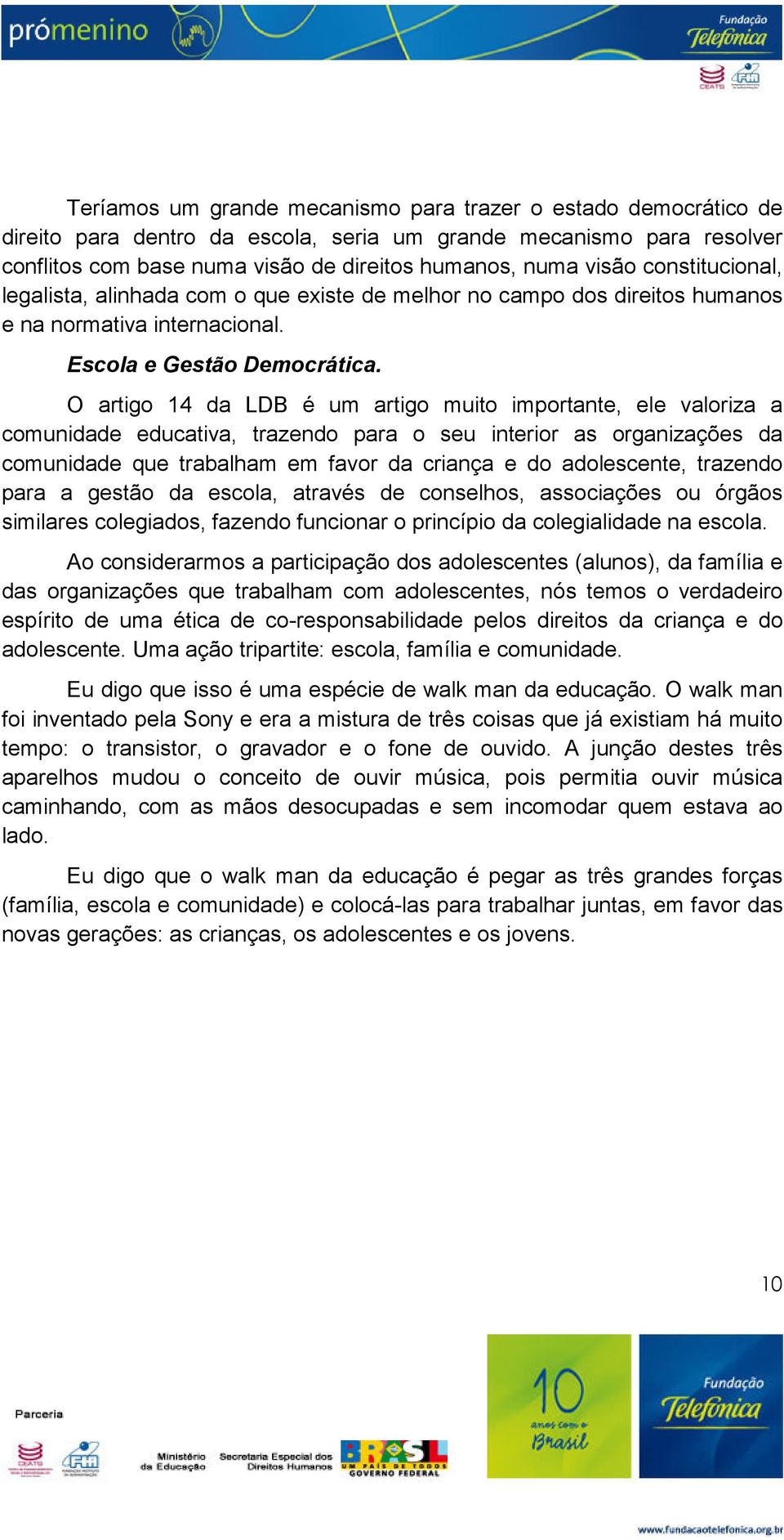 O artigo 14 da LDB é um artigo muito importante, ele valoriza a comunidade educativa, trazendo para o seu interior as organizações da comunidade que trabalham em favor da criança e do adolescente,