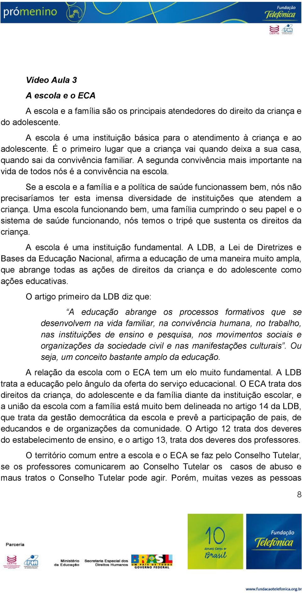 A segunda convivência mais importante na vida de todos nós é a convivência na escola.