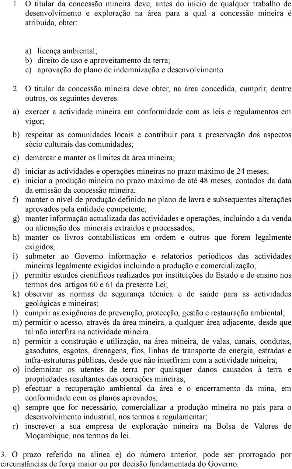 O titular da concessão mineira deve obter, na área concedida, cumprir, dentre outros, os seguintes deveres: a) exercer a actividade mineira em conformidade com as leis e regulamentos em vigor; b)