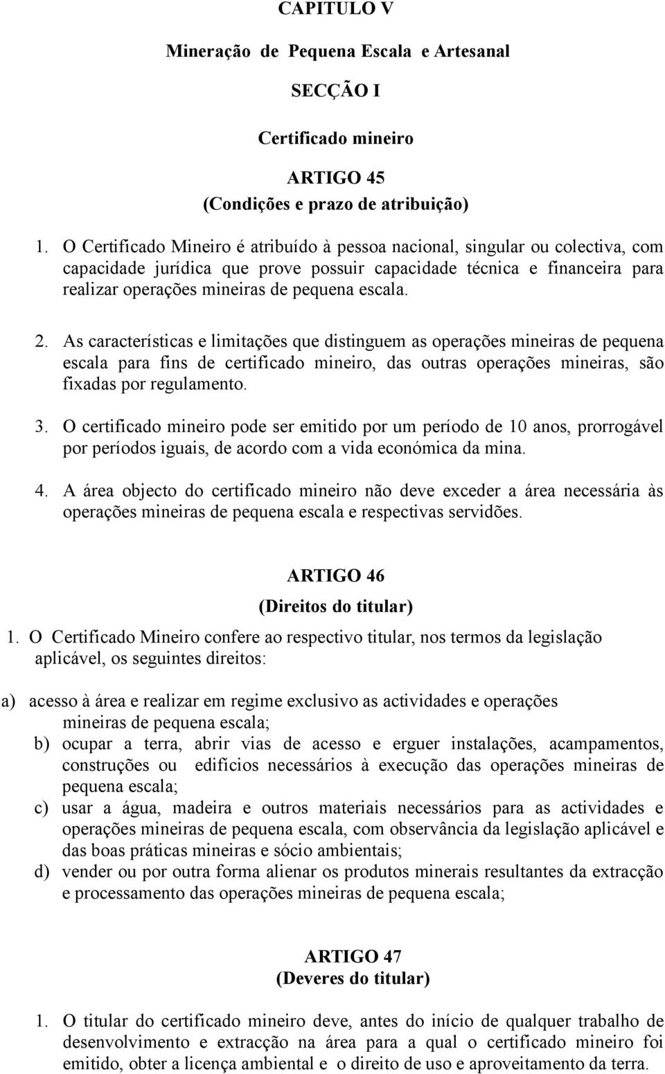 escala. 2. As características e limitações que distinguem as operações mineiras de pequena escala para fins de certificado mineiro, das outras operações mineiras, são fixadas por regulamento. 3.