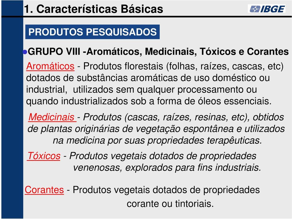 Medicinais - Produtos (cascas, raízes, resinas, etc), obtidos de plantas originárias de vegetação espontânea e utilizados na medicina por suas propriedades