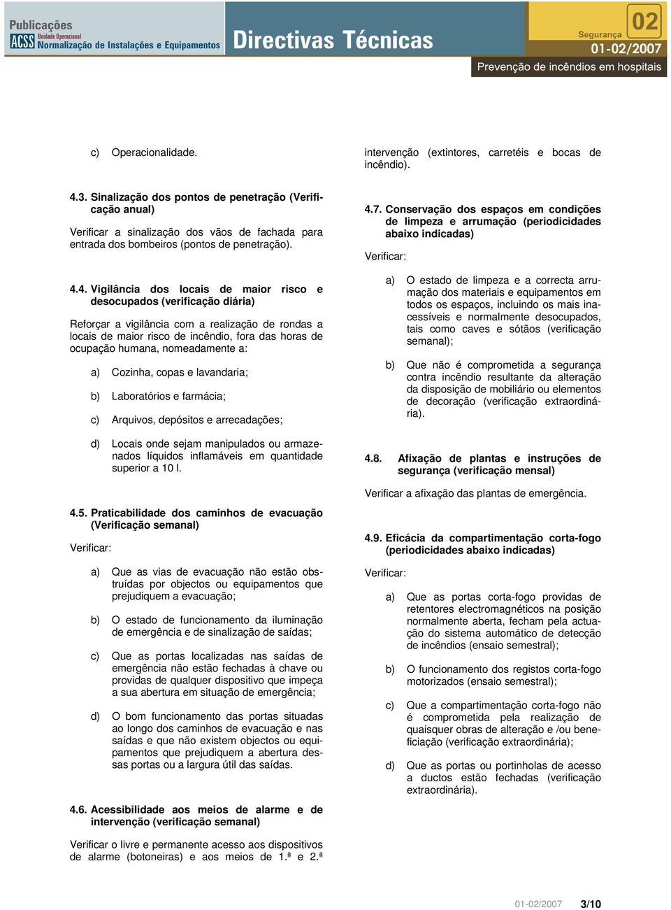 4. Vigilância dos locais de maior risco e desocupados (verificação diária) Reforçar a vigilância com a realização de rondas a locais de maior risco de incêndio, fora das horas de ocupação humana,