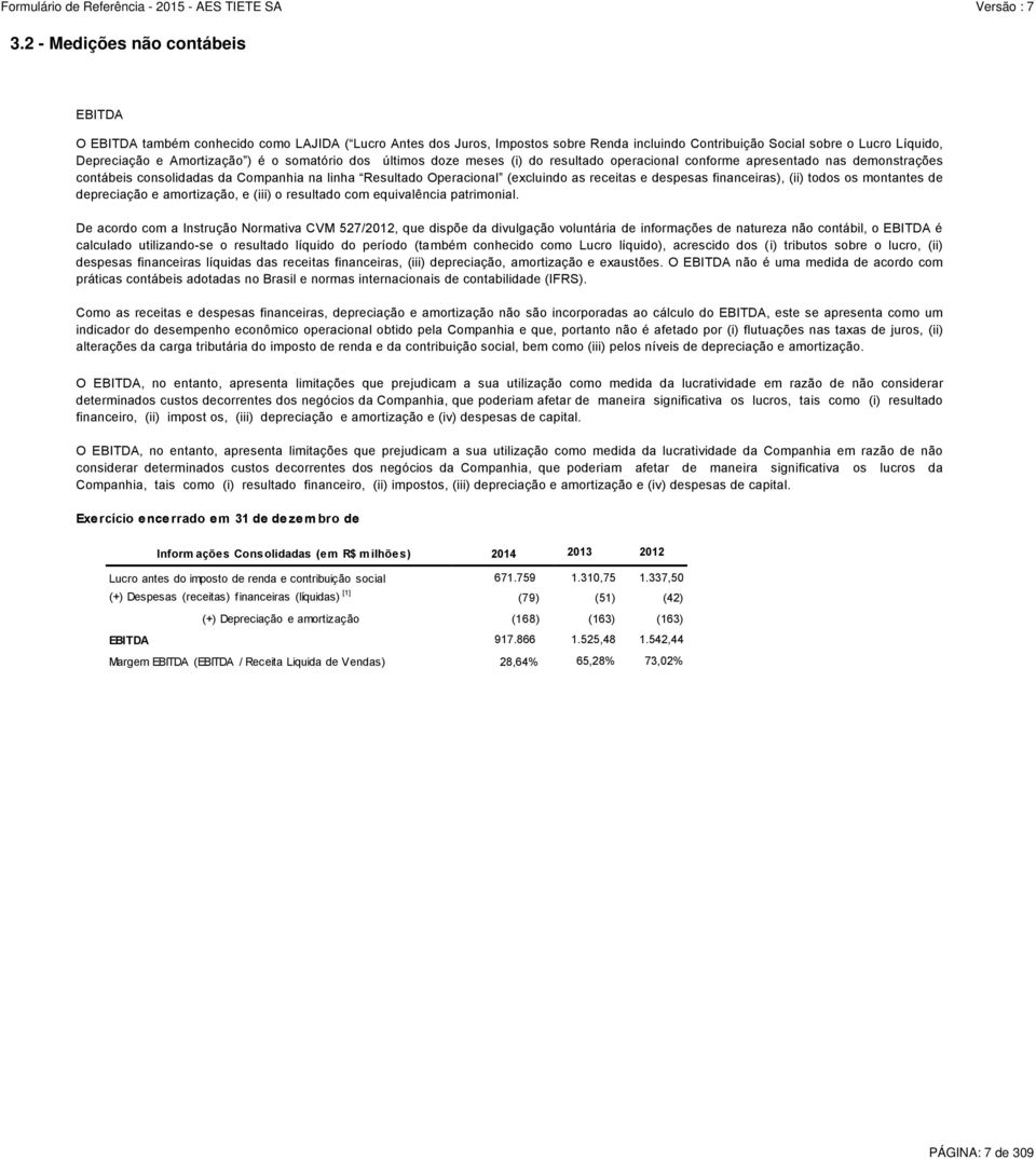 despesas financeiras), (ii) todos os montantes de depreciação e amortização, e (iii) o resultado com equivalência patrimonial.