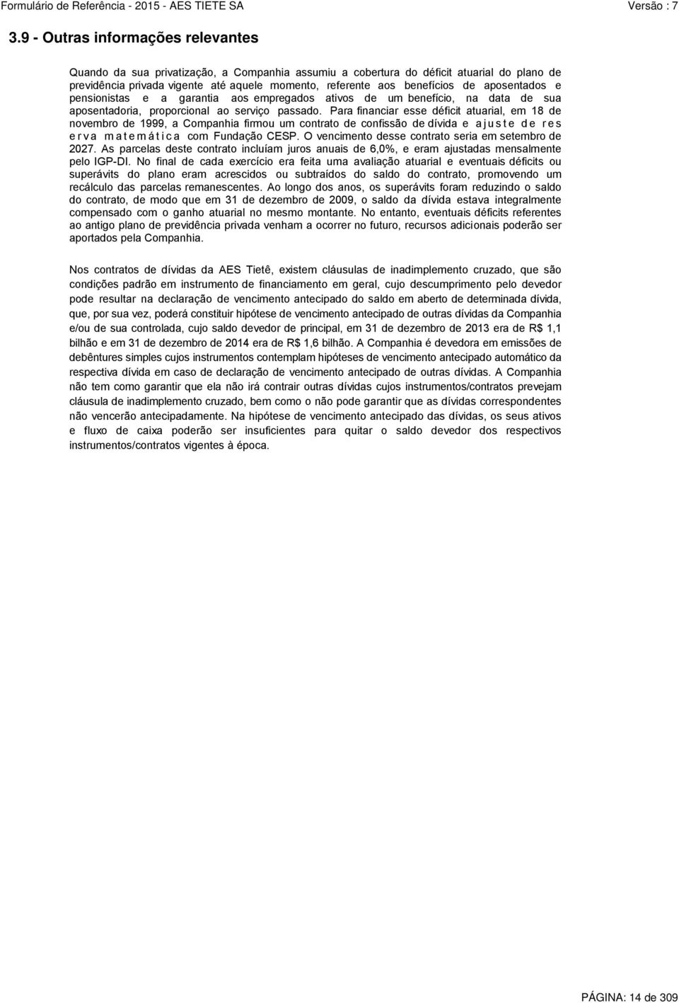 Para financiar esse déficit atuarial, em 18 de novembro de 1999, a Companhia firmou um contrato de confissão de dívida e a j u s t e d e r e s e r v a m a t e m á t i c a com Fundação CESP.