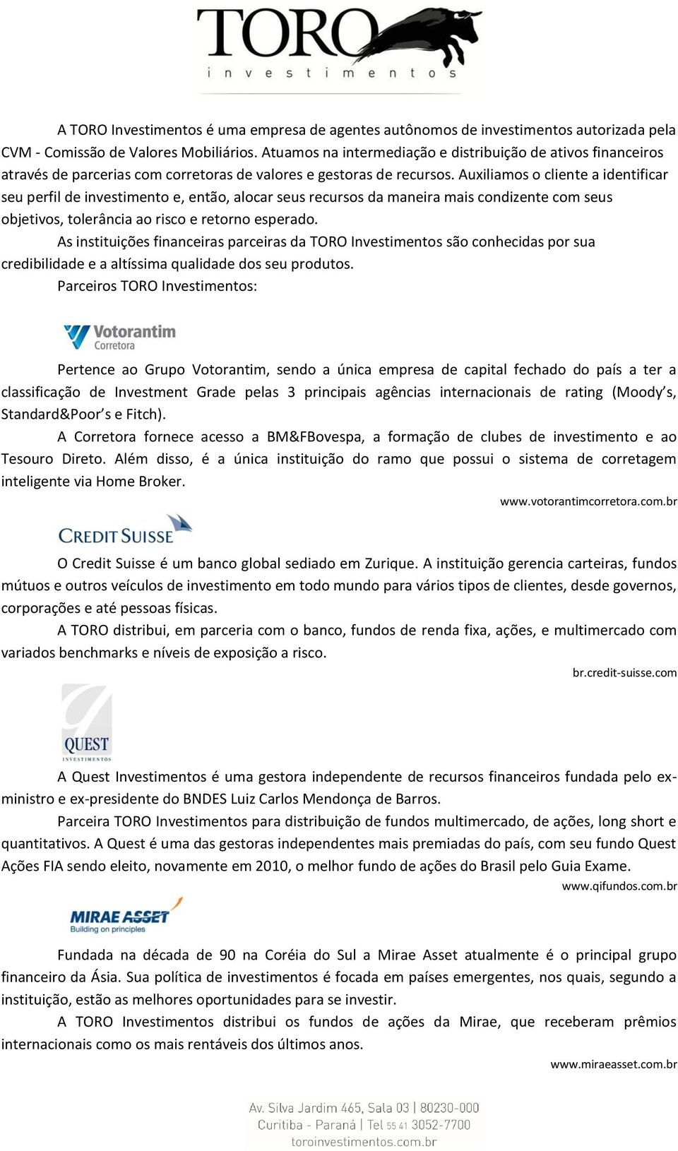 Auxiliamos o cliente a identificar seu perfil de investimento e, então, alocar seus recursos da maneira mais condizente com seus objetivos, tolerância ao risco e retorno esperado.