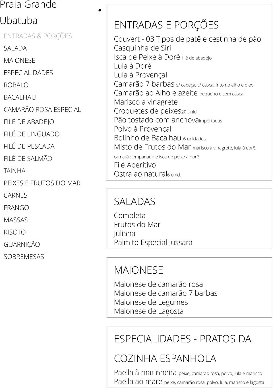 Provençal Camarão 7 barbas s/ cabeça, c/ casca, frito no alho e óleo Camarão ao Alho e azeite pequeno e sem casca Marisco a vinagrete Croquetes de peixes20 unid.