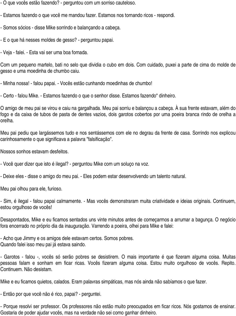 Com um pequeno martelo, bati no selo que dividia o cubo em dois. Com cuidado, puxei a parte de cima do molde de gesso e uma moedinha de chumbo caiu. - Minha nossa! - falou papai.