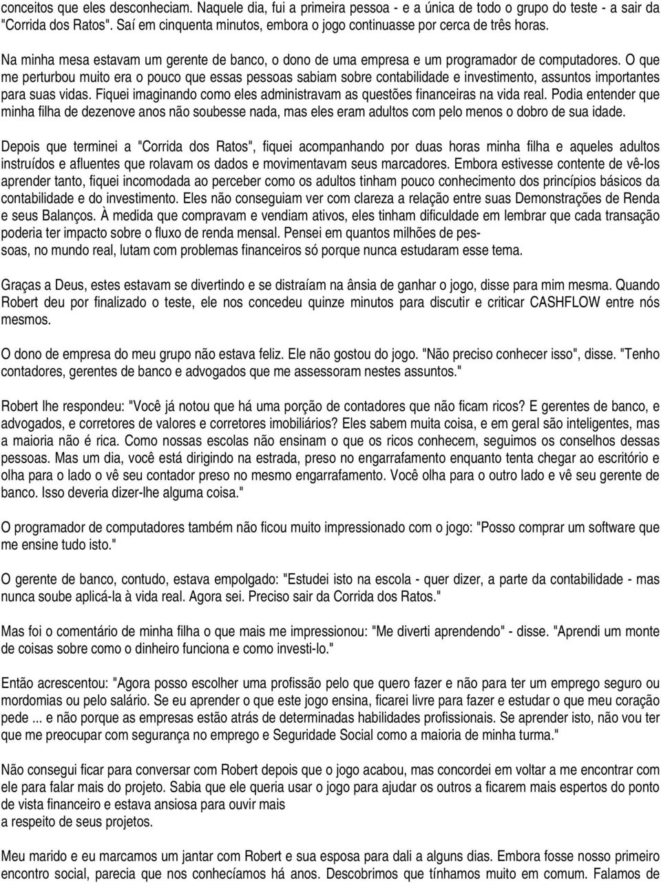 O que me perturbou muito era o pouco que essas pessoas sabiam sobre contabilidade e investimento, assuntos importantes para suas vidas.