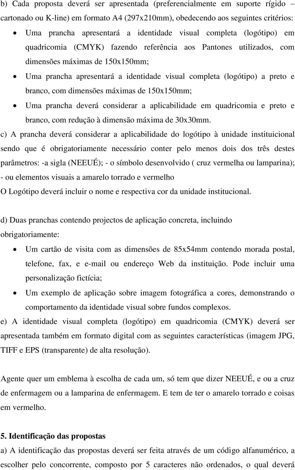 preto e branco, com dimensões máximas de 150x150mm; Uma prancha deverá considerar a aplicabilidade em quadricomia e preto e branco, com redução à dimensão máxima de 30x30mm.