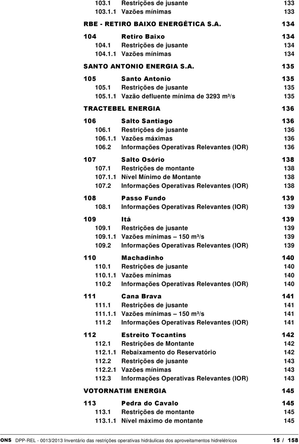 2 Informações Operativas Relevantes (IOR) 136 107 Salto Osório 138 107.1 Restrições de montante 138 107.1.1 Nível Mínimo de Montante 138 107.