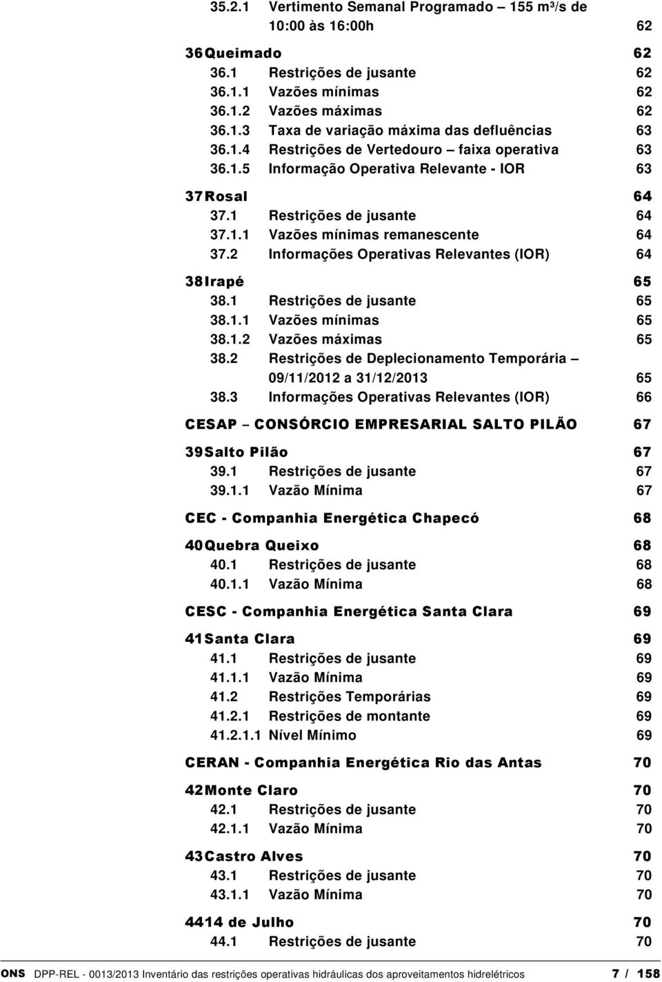 2 Informações Operativas Relevantes (IOR) 64 38 Irapé 65 38.1 Restrições de jusante 65 38.1.1 Vazões mínimas 65 38.1.2 Vazões máximas 65 38.