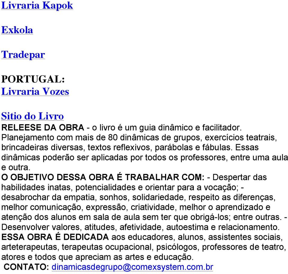 Essas dinâmicas poderão ser aplicadas por todos os professores, entre uma aula e outra.