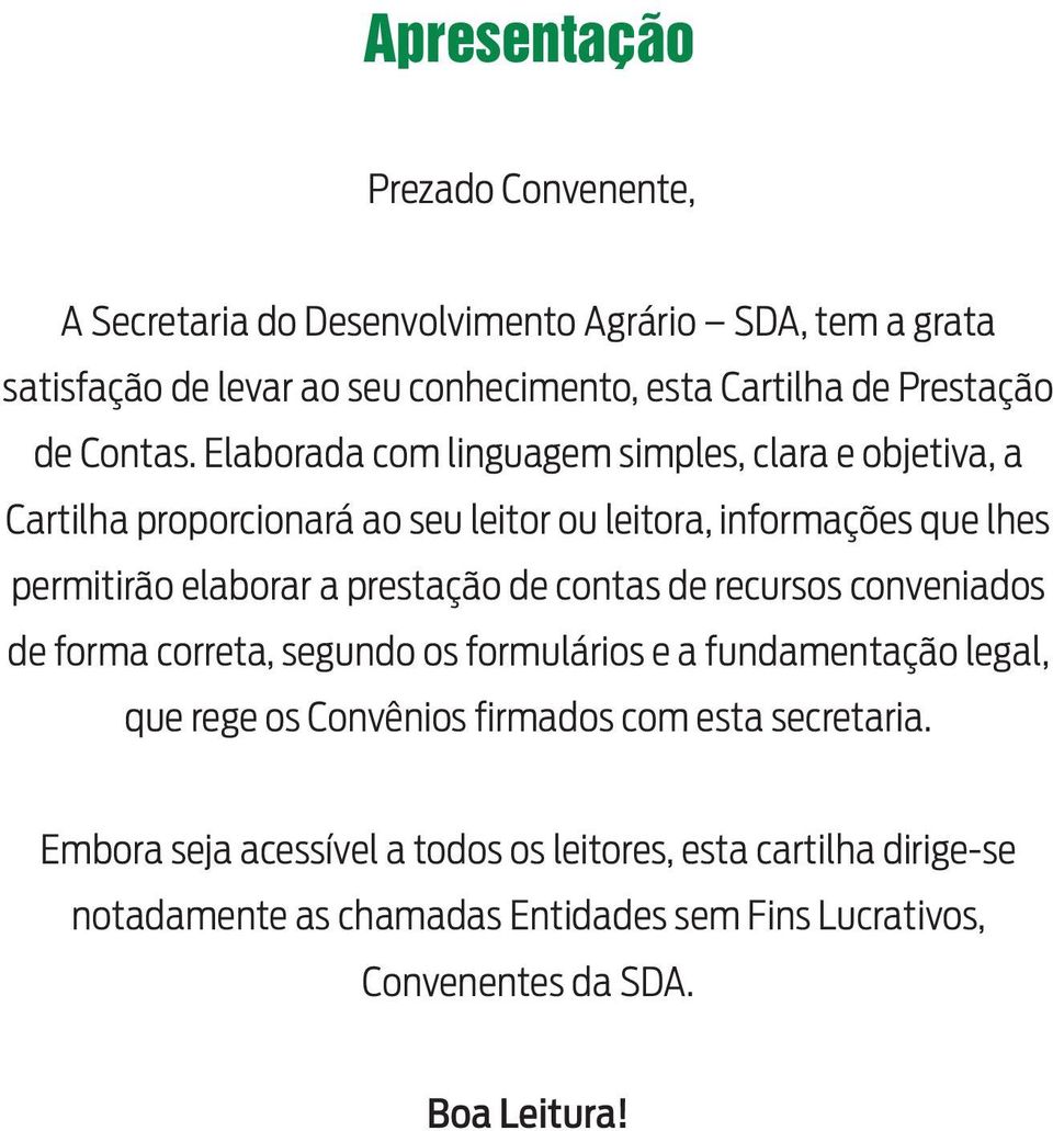 Elaborada com linguagem simples, clara e objetiva, a Cartilha proporcionará ao seu leitor ou leitora, informações que lhes permitirão elaborar a prestação de