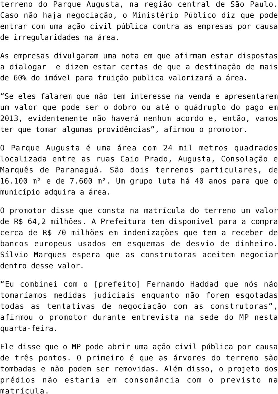 As empresas divulgaram uma nota em que afirmam estar dispostas a dialogar e dizem estar certas de que a destinação de mais de 60% do imóvel para fruição publica valorizará a área.