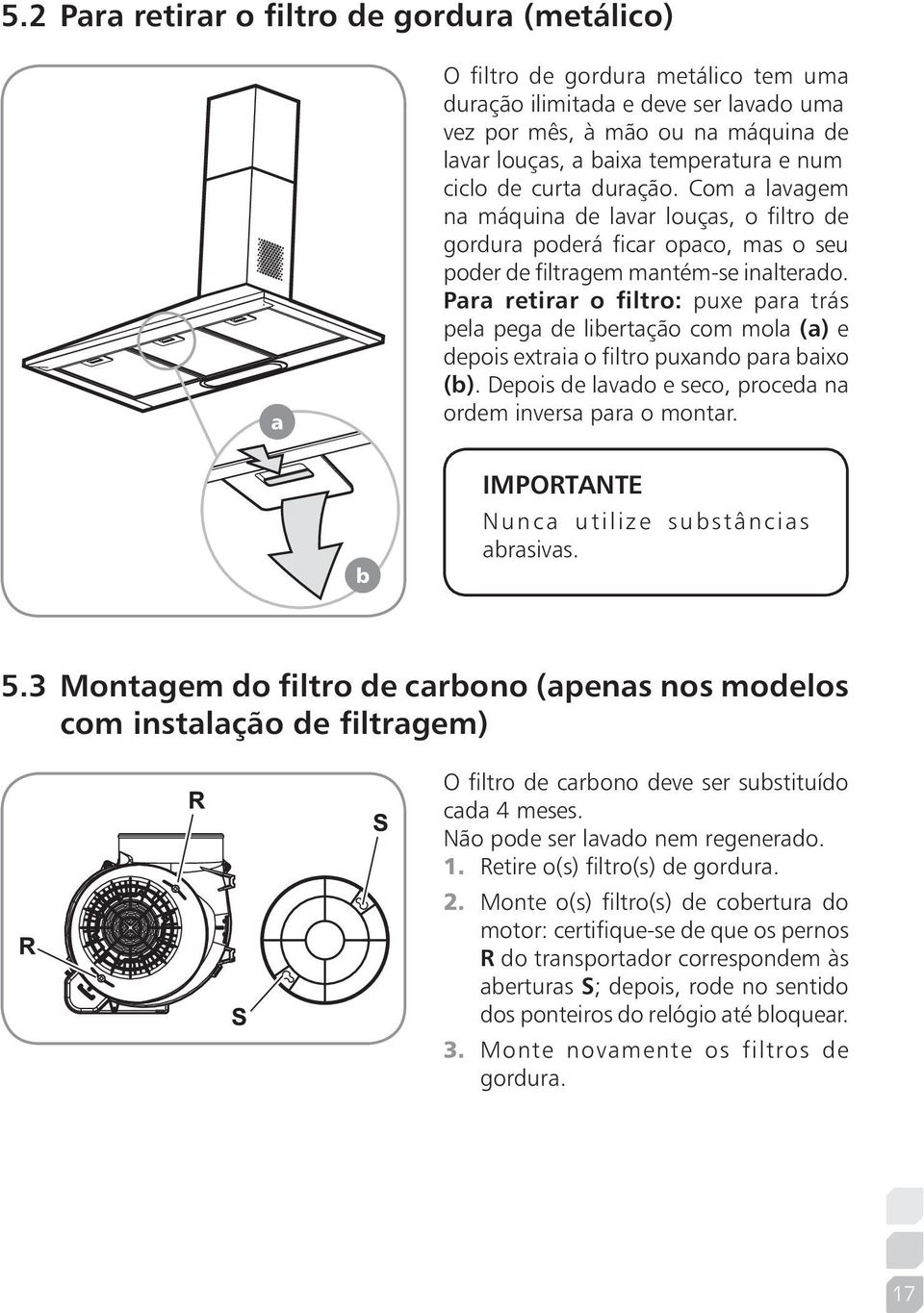 Para retirar o filtro: puxe para trás pela pega de libertação com mola (a) e depois extraia o filtro puxando para baixo (b). Depois de lavado e seco, proceda na ordem inversa para o montar.