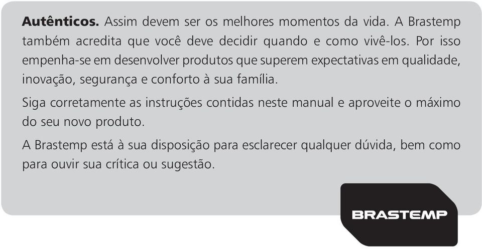 Por isso empenha-se em desenvolver produtos que superem expectativas em qualidade, inovação, segurança e conforto à