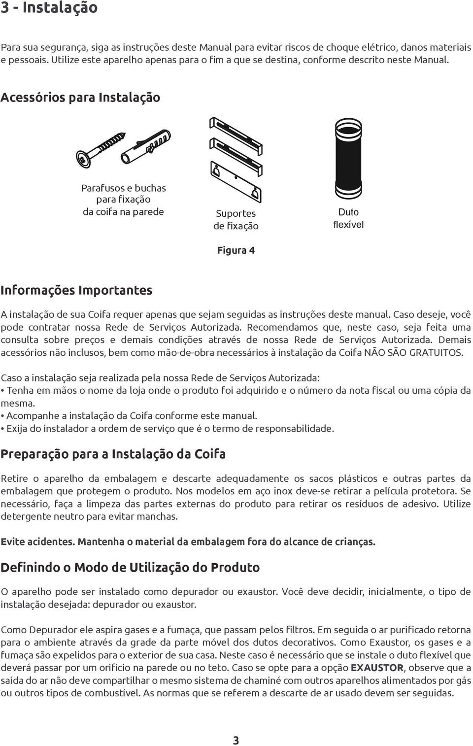 Acessórios para Instalação Parafusos e buchas para fixação da coifa na parede Suportes de fixação Duto flexível Figura 4 Informações Importantes A instalação de sua Coifa requer apenas que sejam