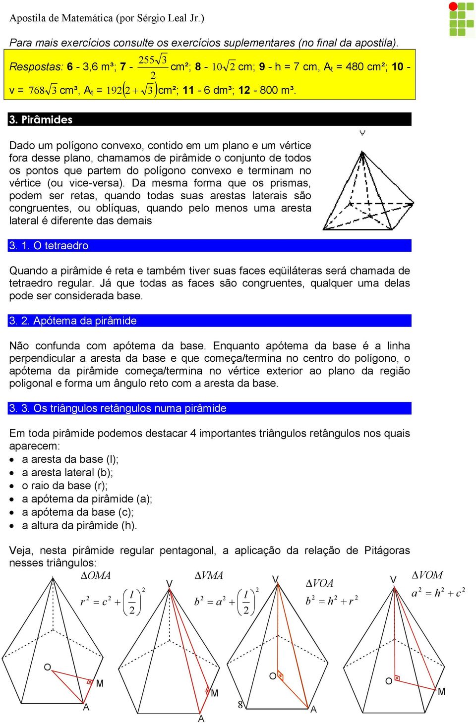 Pirâmides Ddo um poígono convexo, contido em um pno e um vértice for desse pno, chmmos de pirâmide o conjunto de todos os pontos que prtem do poígono convexo e terminm no vértice (ou vice-vers).