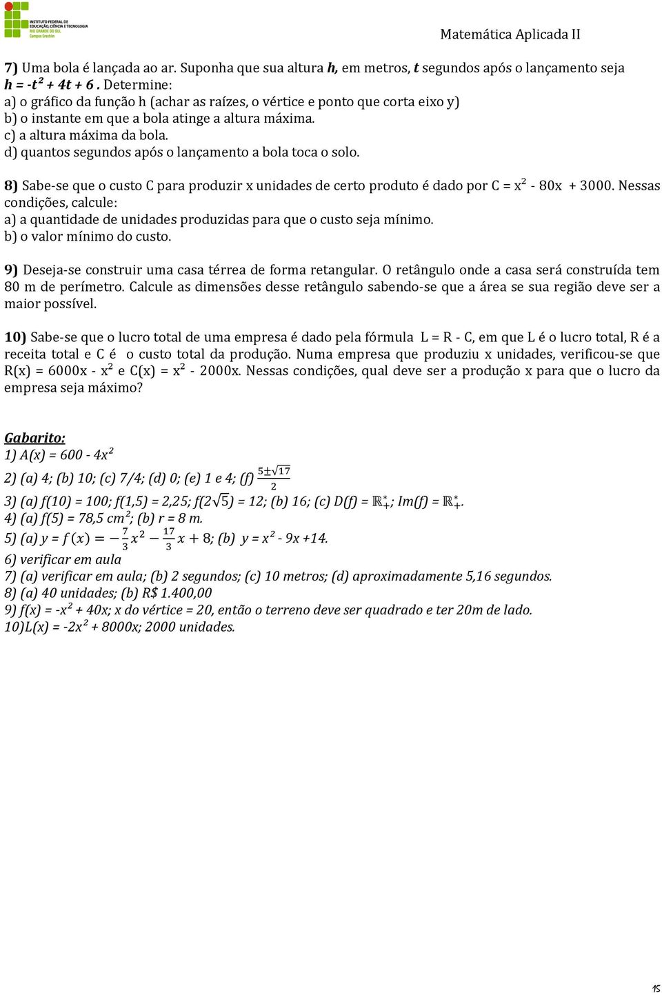 d) quantos segundos após o lançamento a bola toca o solo. 8) Sabe-se que o custo C para produzir x unidades de certo produto é dado por C = x² - 80x + 000.