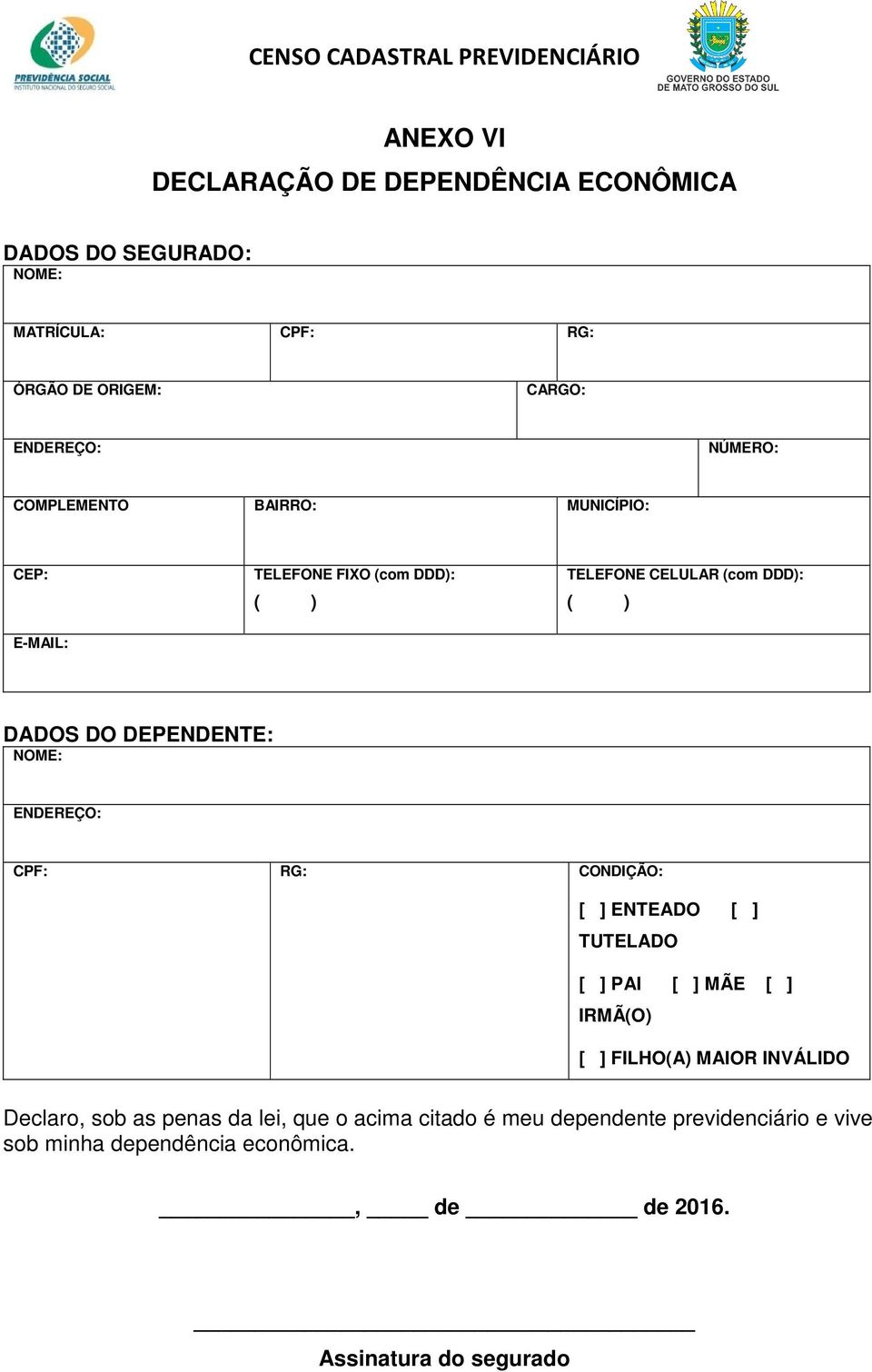 NOME: ENDEREÇO: CPF: RG: CONDIÇÃO: [ ] ENTEADO [ ] TUTELADO [ ] PAI [ ] MÃE [ ] IRMÃ(O) [ ] FILHO(A) MAIOR INVÁLIDO Declaro, sob