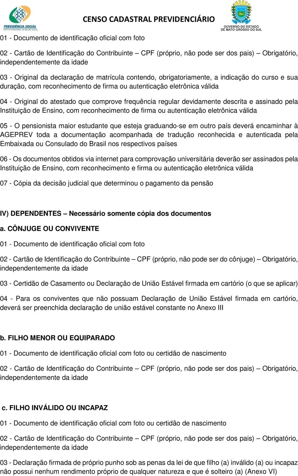 que comprove frequência regular devidamente descrita e assinado pela Instituição de Ensino, com reconhecimento de firma ou autenticação eletrônica válida 05 - O pensionista maior estudante que esteja