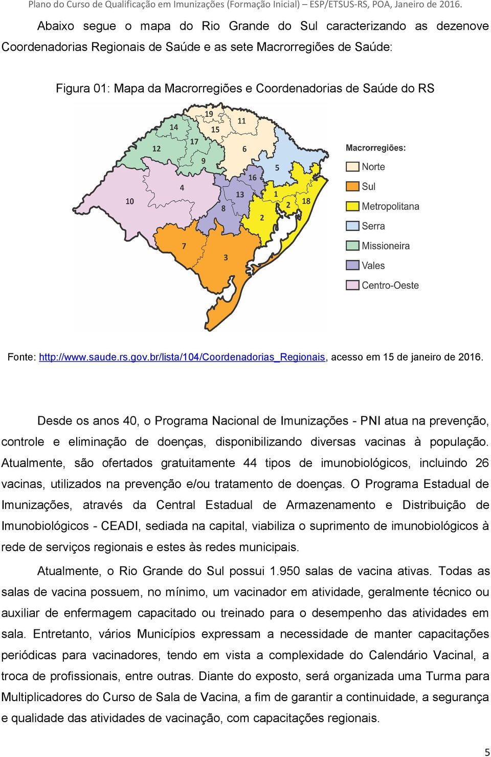 Desde os anos 40, o Programa Nacional de Imunizações - PNI atua na prevenção, controle e eliminação de doenças, disponibilizando diversas vacinas à população.