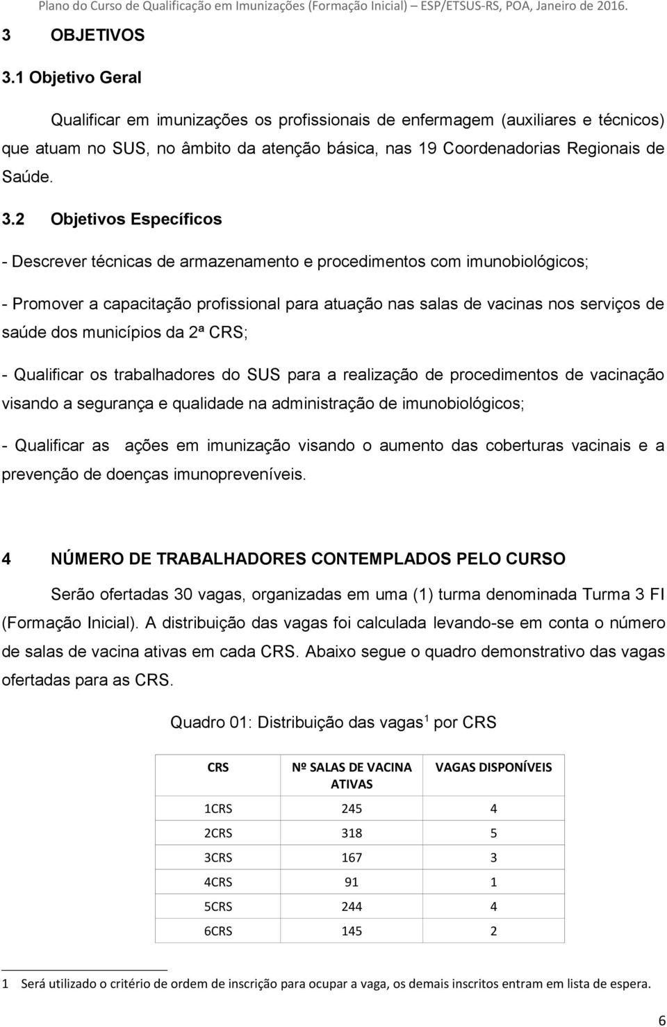 municípios da 2ª CRS; - Qualificar os trabalhadores do SUS para a realização de procedimentos de vacinação visando a segurança e qualidade na administração de imunobiológicos; - Qualificar as ações