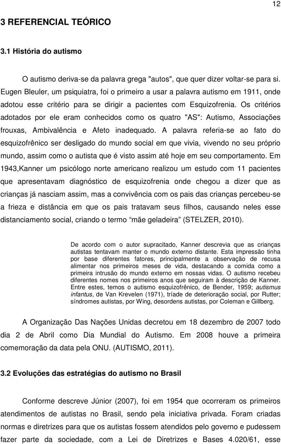 Os critérios adotados por ele eram conhecidos como os quatro "AS": Autismo, Associações frouxas, Ambivalência e Afeto inadequado.