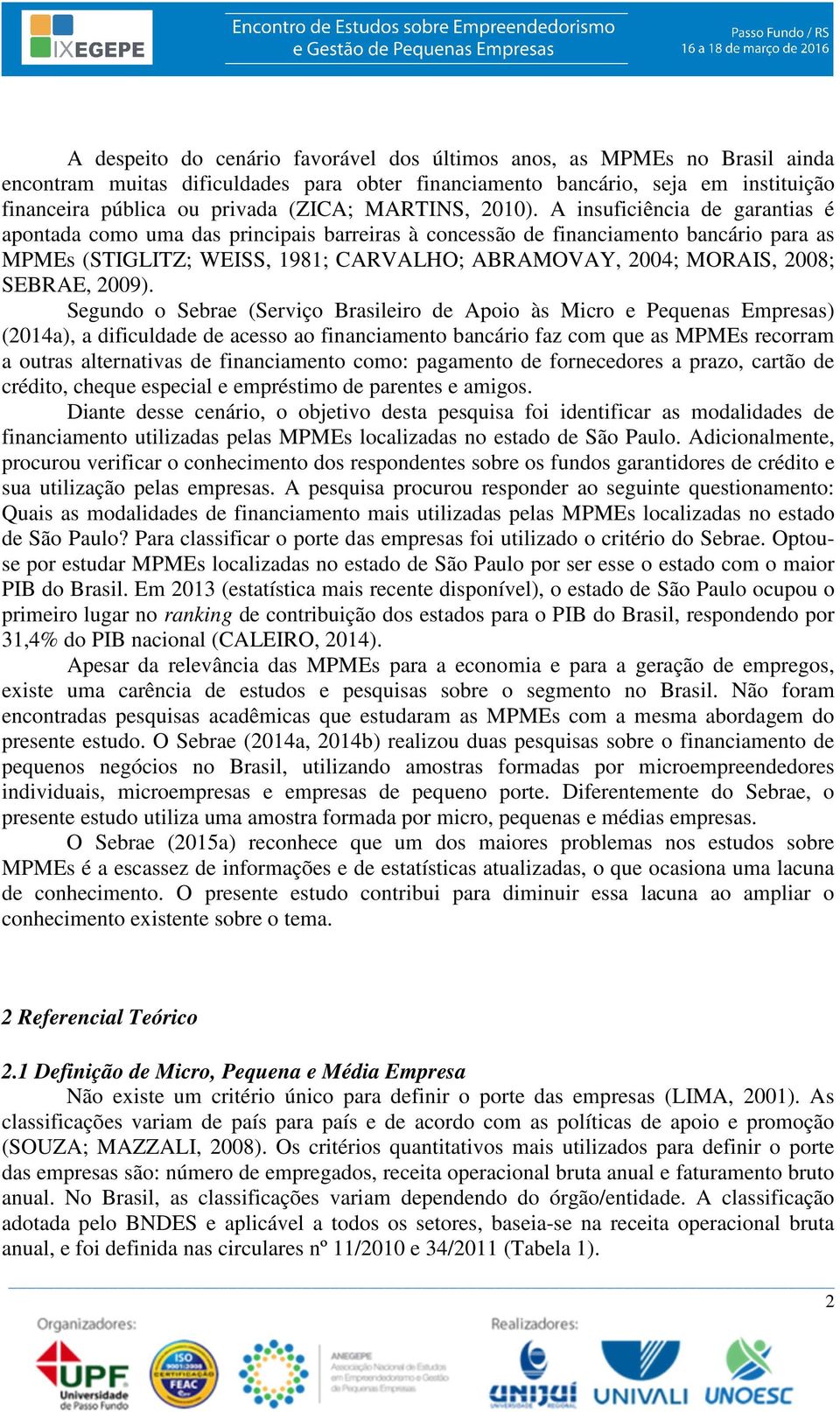 A insuficiência de garantias é apontada como uma das principais barreiras à concessão de financiamento bancário para as MPMEs (STIGLITZ; WEISS, 1981; CARVALHO; ABRAMOVAY, 2004; MORAIS, 2008; SEBRAE,