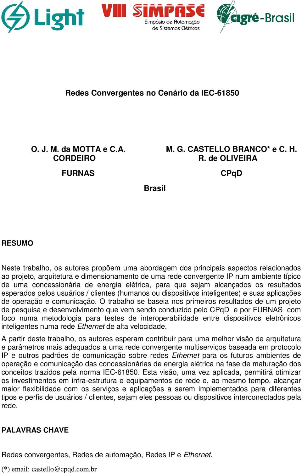 típico de uma concessionária de energia elétrica, para que sejam alcançados os resultados esperados pelos usuários / clientes (humanos ou dispositivos inteligentes) e suas aplicações de operação e